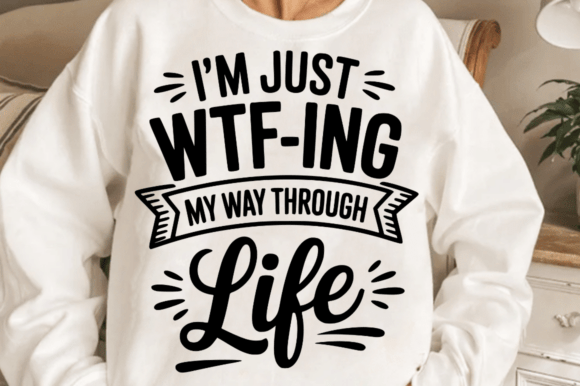 I m Just Wtf-ing My Way Through Life SVG Review
